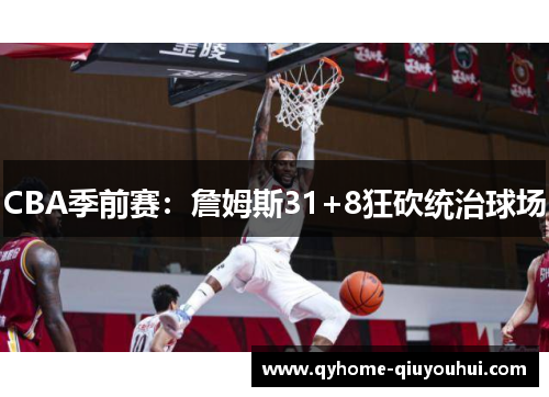 CBA季前赛:詹姆斯31+8狂砍统治球场 CBA季前赛:詹姆斯31+8狂砍统治球场