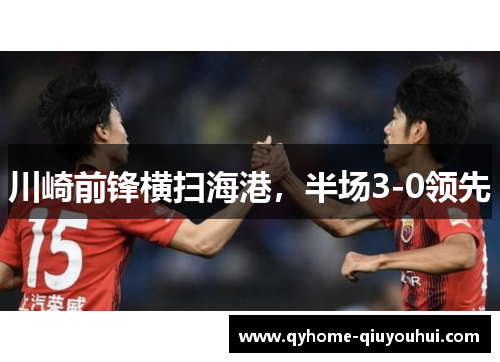 川崎前锋横扫海港,半场3-0领先 川崎前锋横扫海港,半场3-0领先