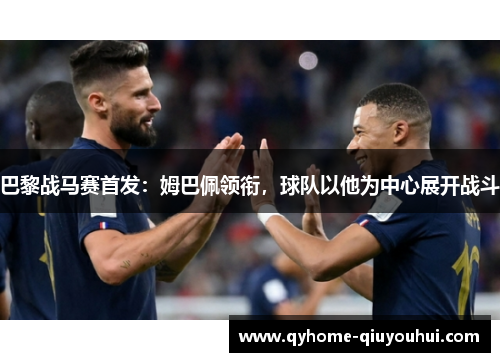 巴黎战马赛首发:姆巴佩领衔,球队以他为中心展开战斗 巴黎战马赛首发:姆巴佩领衔,球队以他为中心展开战斗