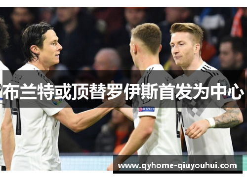 布兰特或顶替罗伊斯首发为中心 布兰特或顶替罗伊斯首发为中心