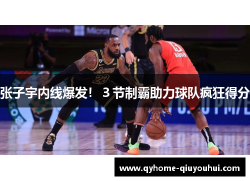 张子宇内线爆发!3节制霸助力球队疯狂得分 张子宇内线爆发!3节制霸助力球队疯狂得分