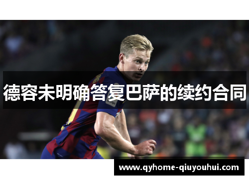 德容未明确答复巴萨的续约合同 德容未明确答复巴萨的续约合同