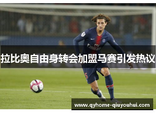拉比奥自由身转会加盟马赛引发热议 拉比奥自由身转会加盟马赛引发热议