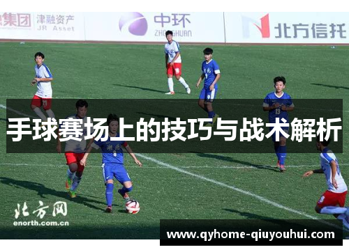 手球赛场上的技巧与战术解析 手球赛场上的技巧与战术解析